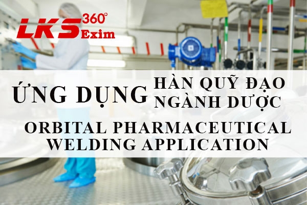 Ứng dụng hàn quỹ đạo ngành dược (orbital pharmaceutical welding)